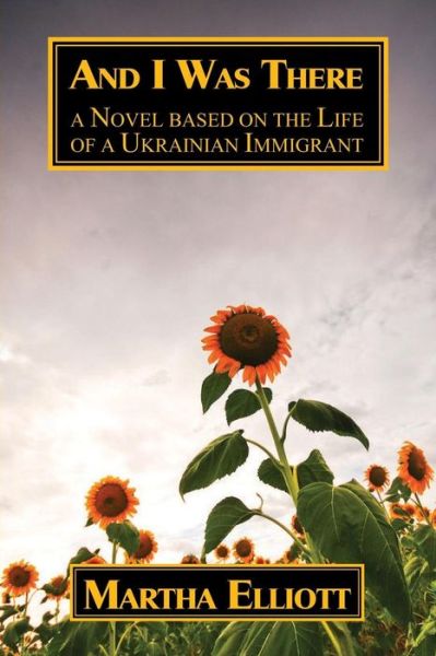 Ms Martha Elliott · And I Was There: a Novel Based on the Life of a Ukrainian Immigrant (Paperback Book) (2014)