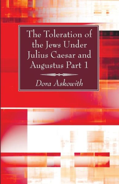 Cover for Dora Askowith · The Toleration of the Jews Under Julius Caesar and Augustus, Part 1 (Paperback Book) (2014)