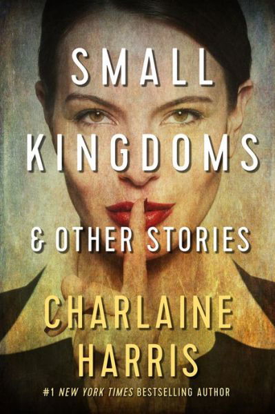 Small Kingdoms and Other Stories - Charlaine Harris - Livres - Jabberwocky Literary Agency, Inc. - 9781625674753 - 11 février 2020