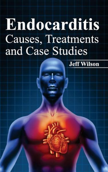 Cover for Jeff Wilson · Endocarditis: Causes, Treatments and Case Studies (Hardcover Book) (2015)