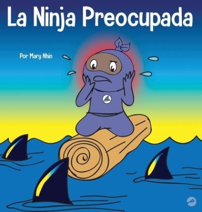 Cover for Mary Nhin · La Ninja Preocupada: Un libro para ninos sobre como manejar sus preocupaciones y ansiedad - Ninja Life Hacks Spanish (Hardcover Book) (2022)