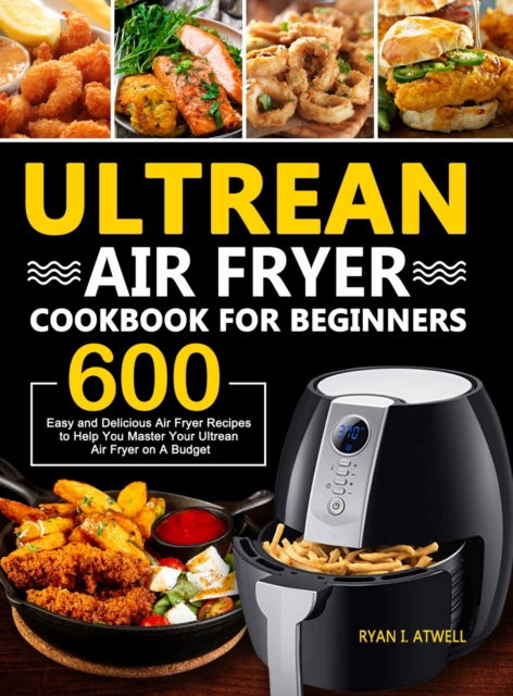 Cover for Ryan I Atwell · Ultrean Air Fryer Cookbook for Beginners (Hardcover Book) (2020)