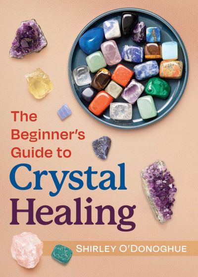 Cover for Shirley O'Donoghue · The Beginner's Guide to Crystal Healing (Paperback Book) [2nd Edition, Revised Edition of Crystal Alchemy edition] (2024)