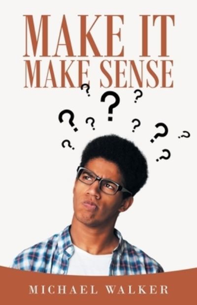 Make It Make Sense - Michael Walker - Books - iUniverse - 9781663210753 - October 19, 2020