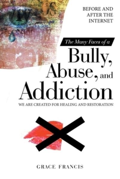 Cover for Grace Francis · The Many Faces of a Bully, Abuse, and Addiction (Paperback Book) (2021)