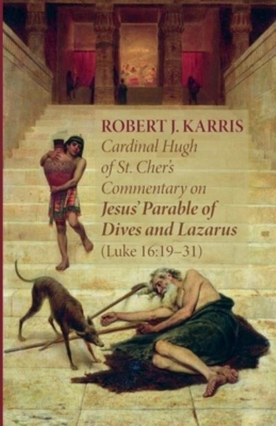 Cover for Robert J Karris · Cardinal Hugh of St. Cher's Commentary on Jesus' Parable of Dives and Lazarus (Luke 16:19-31) (Paperback Book) (2021)