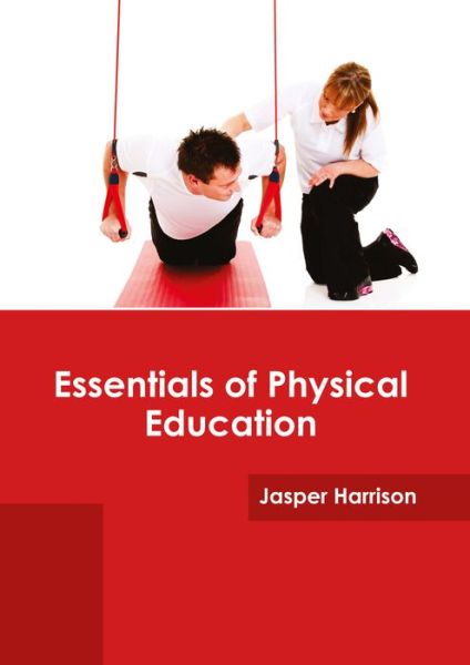 Essentials of Physical Education - Jasper Harrison - Books - Syrawood Publishing House - 9781682864753 - May 23, 2017