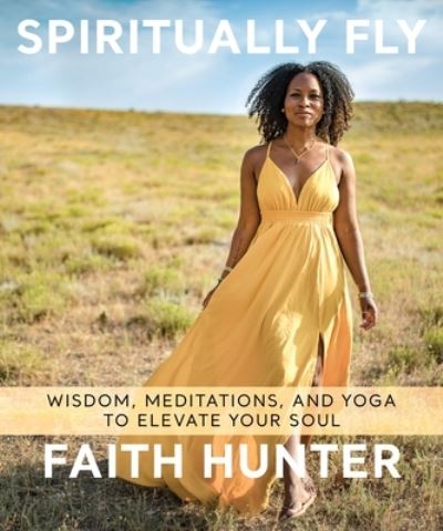 Cover for Faith Hunter · Spiritually Fly: Wisdom, Meditations, and Yoga to Elevate Your Soul (Paperback Book) (2021)