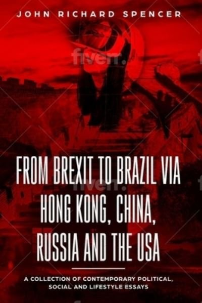 Cover for John Richard Spencer · From Brexit to Brazil via Hong Kong, China, Russia and the USA (Taschenbuch) (2019)
