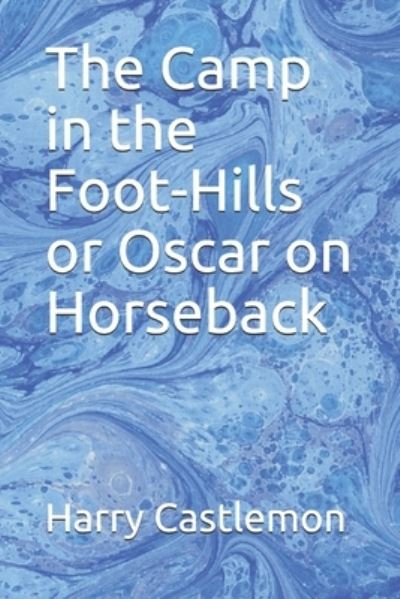 Cover for Harry Castlemon · The Camp in the Foot-Hills or Oscar on Horseback (Paperback Book) (2019)