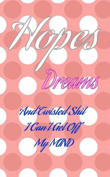 Cover for Ij Publishing LLC · Hopes Dreams And Twisted Shit I Can't Get Off My MIND (Pocketbok) (2019)