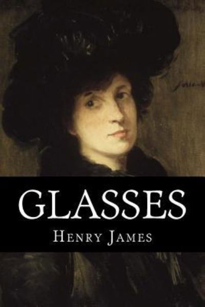 Glasses - Henry James - Books - Createspace Independent Publishing Platf - 9781717421753 - April 26, 2018