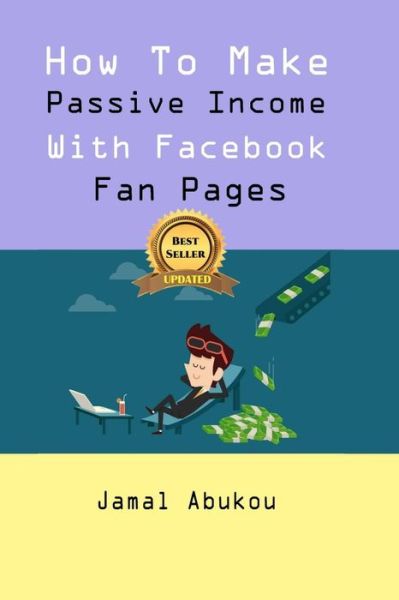 Cover for Jamal Abukou · How To Make Passive Income With Facebook Fan Pages (Paperback Book) (2018)