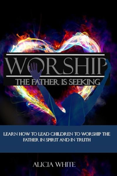 Cover for Alicia White · Worship the Father is Seeking (Taschenbuch) (2018)