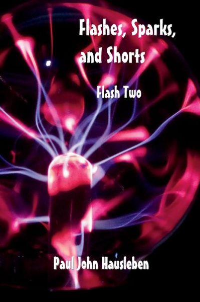 Flashes, Sparks, and Shorts - Paul John Hausleben - Books - Amazon Digital Services LLC - KDP Print - 9781733092753 - February 26, 2022