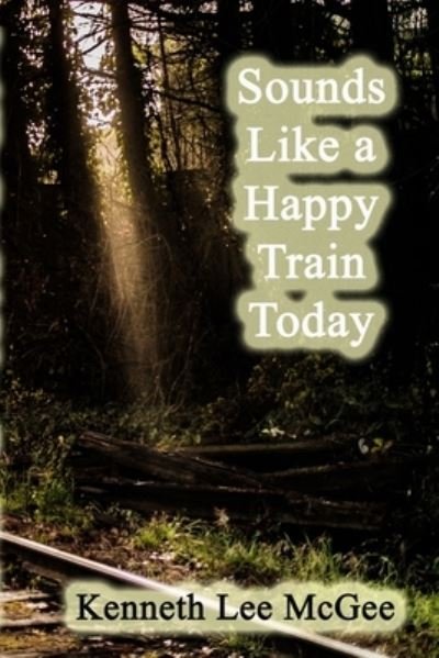 Cover for Kenneth Lee McGee · Sounds Like a Happy Train Today (Paperback Book) (2020)