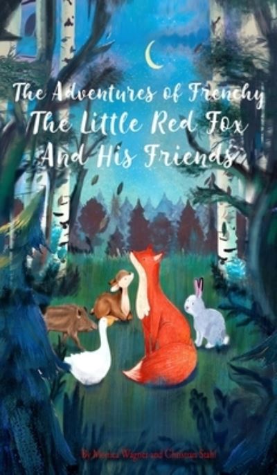 Cover for Monica Wagner · The Adventures of Frenchy the Little Red Fox and his Friends - Frenchy the Fox Kids Book (Hardcover Book) (2022)