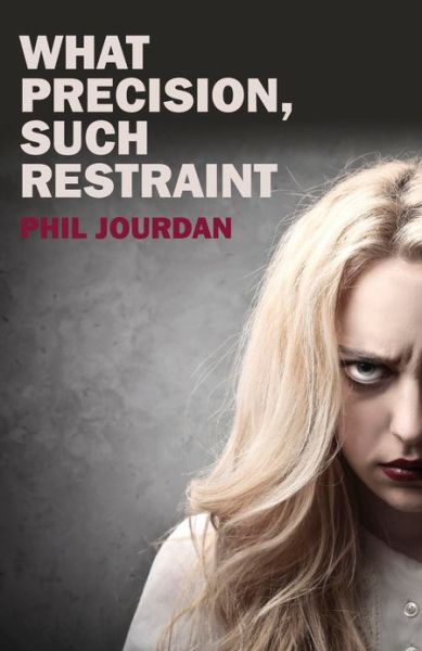 Cover for Phil Jourdan · What Precision, Such Restraint (Paperback Book) (2013)