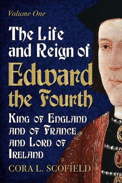 Cover for Cora L. Scofield · Life and Reign of Edward the Fourth: King of England and France and Lord of Ireland: Volume 1 (Paperback Book) (2016)