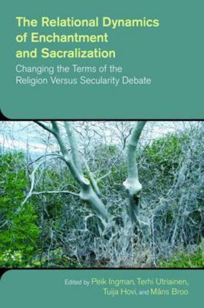 Cover for Peik Ingman · The Relational Dynamics of Enchantment and Sacralization: Canging the Terms of the Religion versus Secularity Debate - The Study of Religion in a Global Context (Pocketbok) (2016)