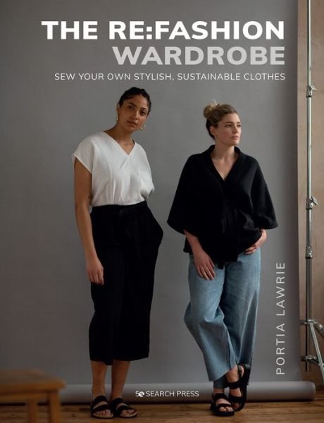 The Re:Fashion Wardrobe: Sew Your Own Stylish, Sustainable Clothes - The Re:Fashion Wardrobe - Portia Lawrie - Books - Search Press Ltd - 9781782218753 - March 20, 2023