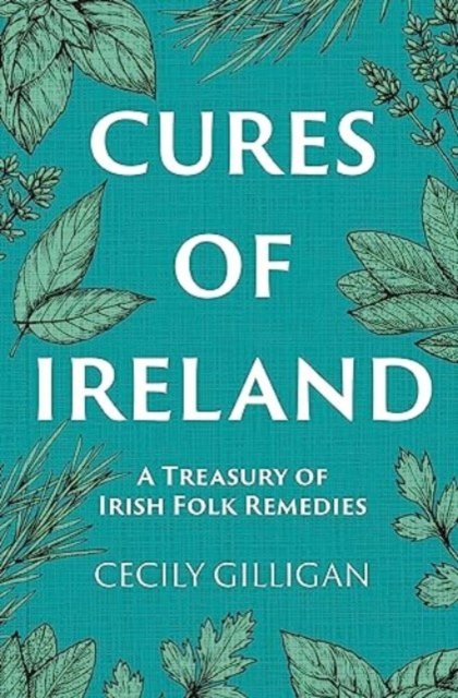 Cover for Cecily Gilligan · The Cures of Ireland: A Treasury of Irish Folk Remedies (Hardcover bog) (2023)