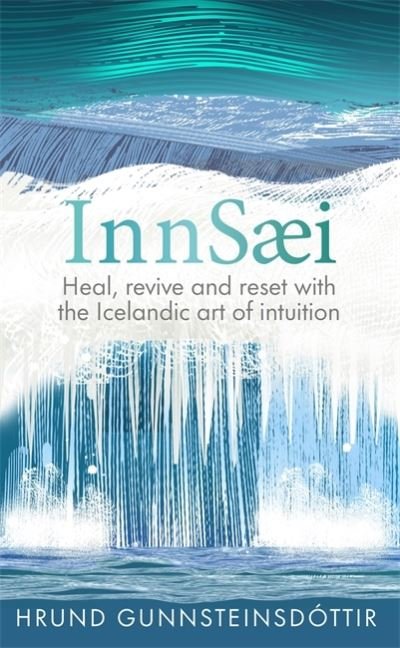 Cover for Hrund Gunnsteinsdottir · InnSaei: Heal, revive and reset with the Icelandic art of intuition (Hardcover Book) (2024)