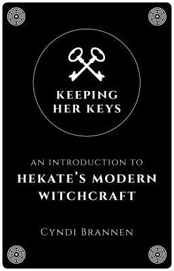 Cover for Cyndi Brannen · Keeping Her Keys: An Introduction to Hekate's Modern Witchcraft (Paperback Book) (2019)
