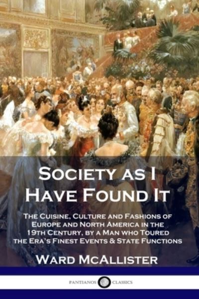 Cover for Ward McAllister · Society as I Have Found It: The Cuisine, Culture and Fashions of Europe and North America in the 19th Century, by a Man who Toured the Era's Finest Events and State Functions (Paperback Book) (1901)