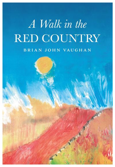 Cover for Brian John Vaughan · A Walk in the Red Country: This is how I came to be what I was - Why - And where I am going - And it is all true. Every word of it (Paperback Book) (2024)