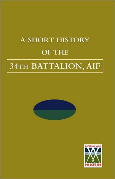 SHORT HISTORY OF THE 34th BATTALION, AIF - Tbc - Books - Naval & Military Press Ltd - 9781845748753 - March 22, 2010