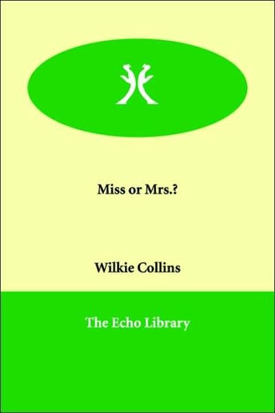 Miss or Mrs.? - Au Wilkie Collins - Bøger - Echo Library - 9781846374753 - 20. februar 2006