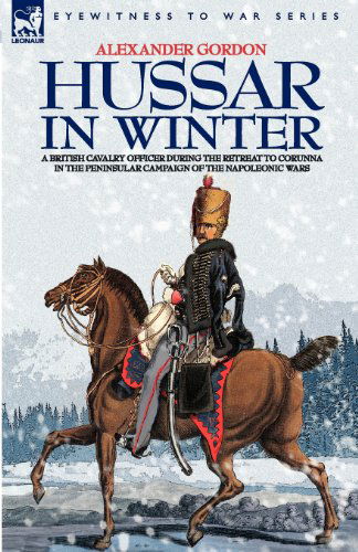 Cover for Alexander Gordon · Hussar in Winter - A British Cavalry Officer in the Retreat to Corunna in the Peninsular Campaign of the Napoleonic Wars (Paperback Bog) (2006)