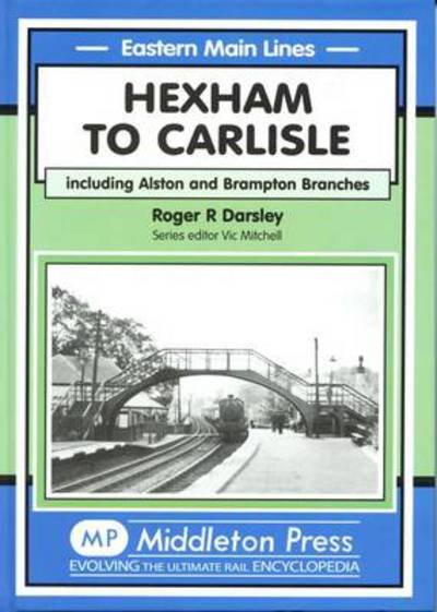 Cover for Roger R. Darsley · Hexham to Carlisle: Including the Alston and the Brampton Branches - Eastern Main Lines (Inbunden Bok) (2006)