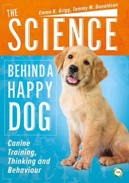 Cover for Emma Grigg · The Science Behind a Happy Dog: Canine Training, Thinking and Behaviour (Paperback Book) (2017)
