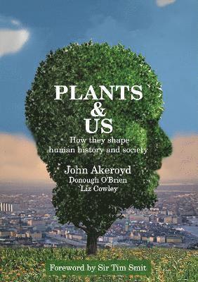 Cover for Dr John Akeroyd · Plants &amp; Us: how they shape human history &amp; society (Hardcover Book) (2021)