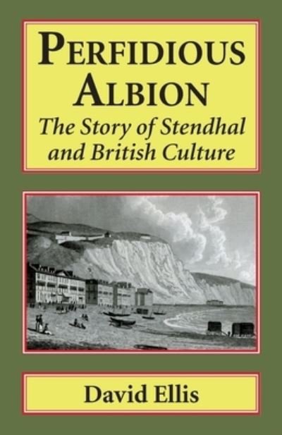 Perfidious Albion: The Story of Stendhal and British culture - David Ellis - Libros - Edward Everett Root Publishers Co. Ltd. - 9781913087753 - 30 de noviembre de 2021