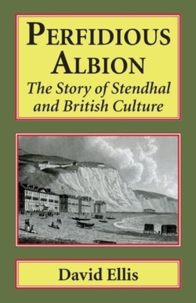 Perfidious Albion: The Story of Stendhal and British Culture - David Ellis - Books - Edward Everett Root Publishers Co. Ltd. - 9781913087753 - November 30, 2021