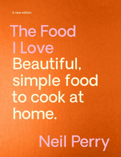 Cover for Neil Perry · The Food I Love: A new edition (Inbunden Bok) (2023)