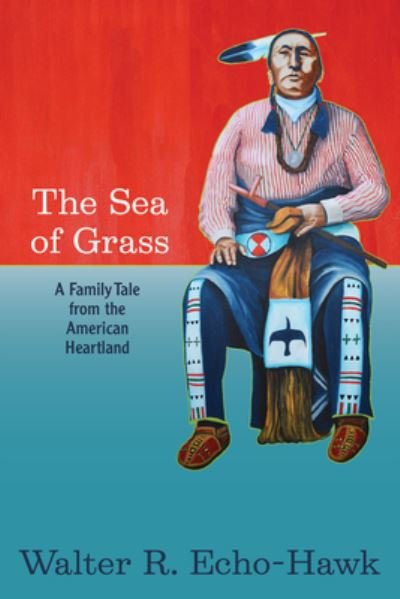 Cover for Walter R Echo-Hawk · The Sea of Grass: A Family Tale from the American Heartland (Paperback Book) (2018)