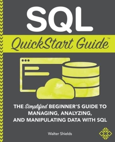 Cover for Walter Shields · SQL QuickStart Guide: The Simplified Beginner's Guide to Managing, Analyzing, and Manipulating Data With SQL (Pocketbok) (2019)
