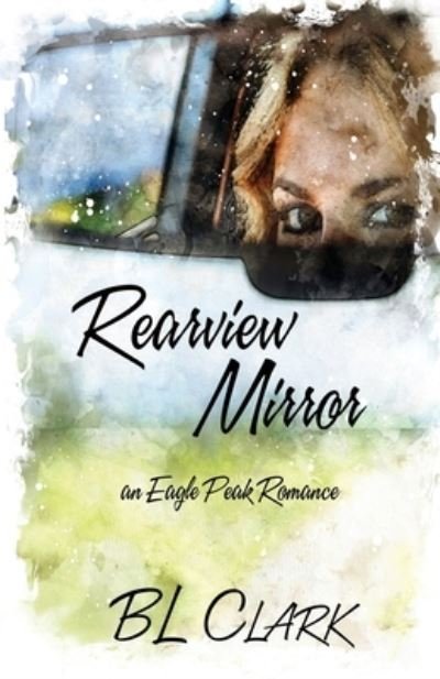 Cover for Bl Clark · Rearview Mirror: an Eagle Peak Romance (Paperback Book) (2019)