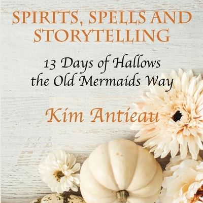 Cover for Kim Antieau · Spirits, Spells, and Storytelling (Book) (2022)