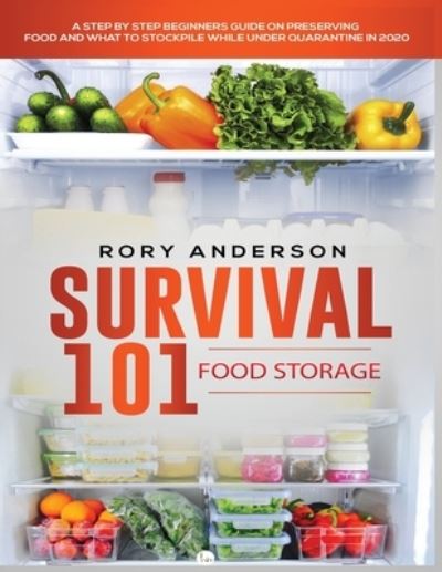 Cover for Rory Anderson · Survival 101 Food Storage: A Step by Step Beginners Guide on Preserving Food and What to Stockpile While Under Quarantine (Paperback Book) (2020)