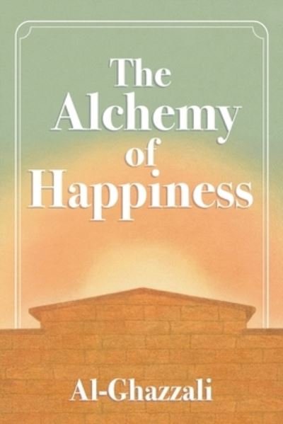 Cover for Abu Al-Ghazzali · The Alchemy of Happiness (Pocketbok) (2021)