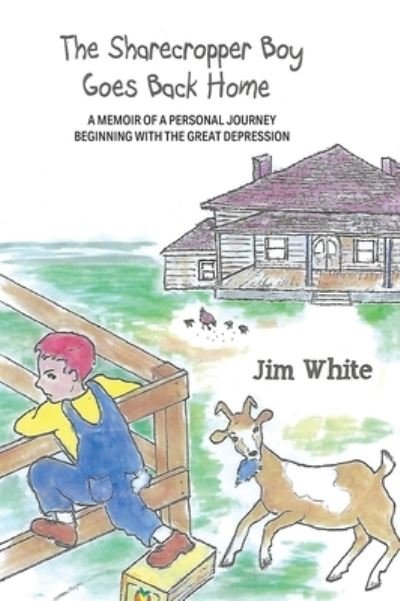 The Sharecropper Boy Goes Back Home: A Memoir of a Personal Journey Beginning With the Great Depression - Jim White - Boeken - Outskirts Press - 9781977236753 - 13 april 2021