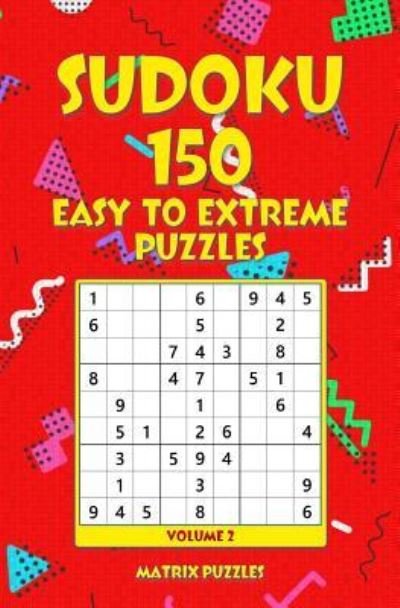 SUDOKU 150 Easy to Extreme Puzzles - Matrix Puzzles - Boeken - Createspace Independent Publishing Platf - 9781986609753 - 18 maart 2018