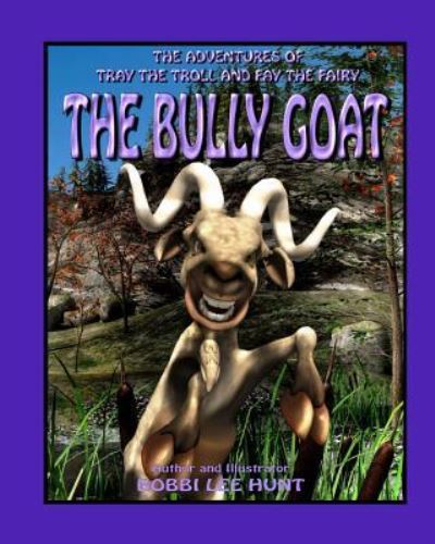 The Bully Goat - Bobbi Lee Hunt - Books - Createspace Independent Publishing Platf - 9781986740753 - March 22, 2018