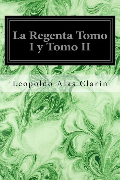 La Regenta Tomo I y Tomo II - Leopoldo Alas Clarin - Bücher - Createspace Independent Publishing Platf - 9781987615753 - 7. April 2018