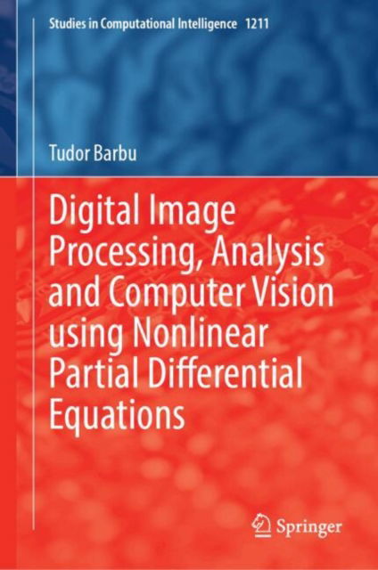 Cover for Tudor Barbu · Digital Image Processing, Analysis and Computer Vision Using Nonlinear Partial Differential Equations - Studies in Computational Intelligence (Hardcover Book) (2025)